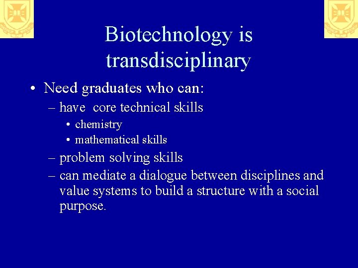 Biotechnology is transdisciplinary • Need graduates who can: – have core technical skills •