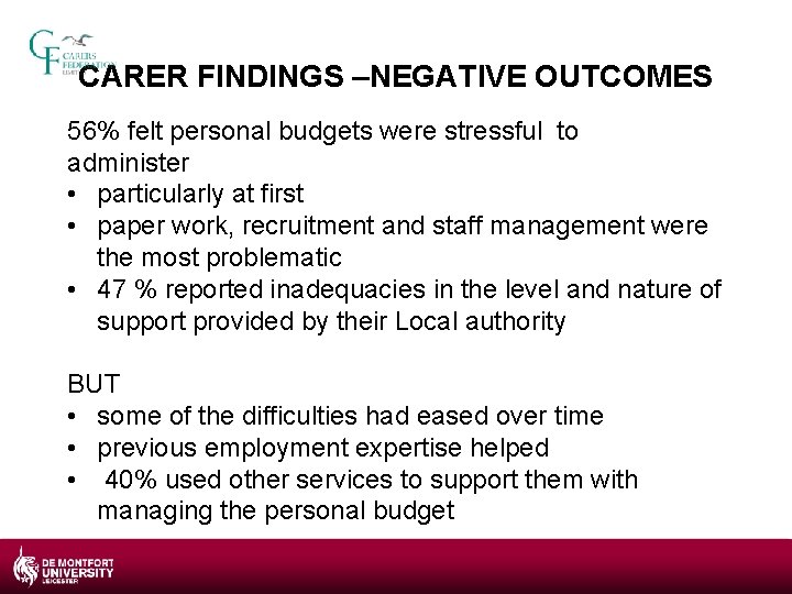 CARER FINDINGS –NEGATIVE OUTCOMES 56% felt personal budgets were stressful to administer • particularly
