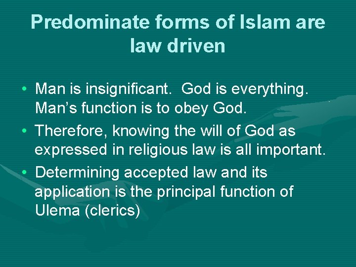 Predominate forms of Islam are law driven • Man is insignificant. God is everything.