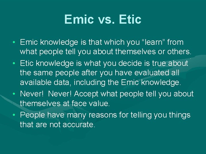 Emic vs. Etic • Emic knowledge is that which you “learn” from what people