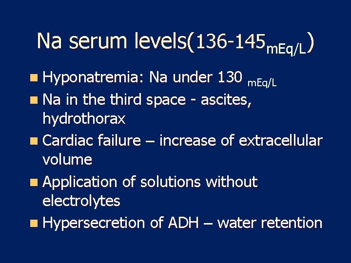 Na serum levels(136 -145 m. Eq/L) n Hyponatremia: Na under 130 m. Eq/L n