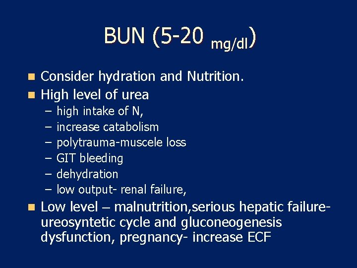 BUN (5 -20 mg/dl) Consider hydration and Nutrition. n High level of urea n