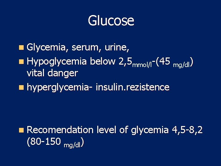 Glucose n Glycemia, serum, urine, n Hypoglycemia below 2, 5 mmol/l-(45 mg/dl) vital danger