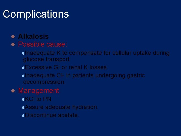 Complications l l Alkalosis Possible cause: l. Inadequate K to compensate for cellular uptake