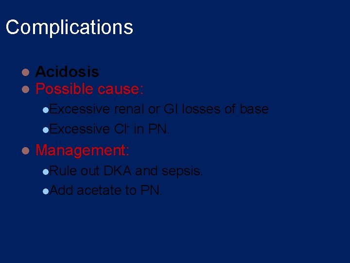 Complications l l Acidosis Possible cause: l. Excessive renal or GI losses of base
