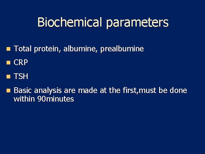 Biochemical parameters n Total protein, albumine, prealbumine n CRP n TSH n Basic analysis