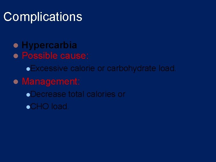 Complications l l Hypercarbia Possible cause: l. Excessive l calorie or carbohydrate load. Management: