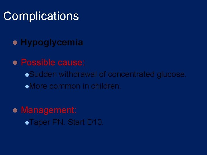 Complications l Hypoglycemia l Possible cause: l. Sudden withdrawal of concentrated glucose. l. More