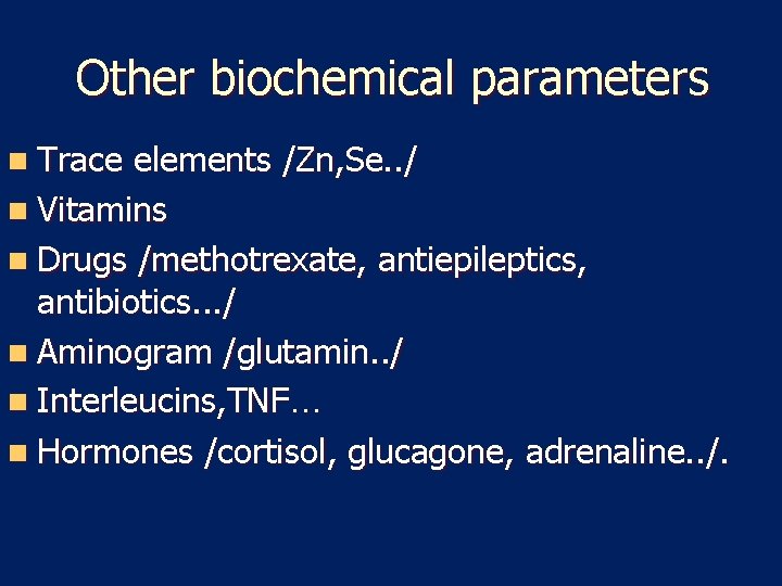 Other biochemical parameters n Trace elements /Zn, Se. . / n Vitamins n Drugs