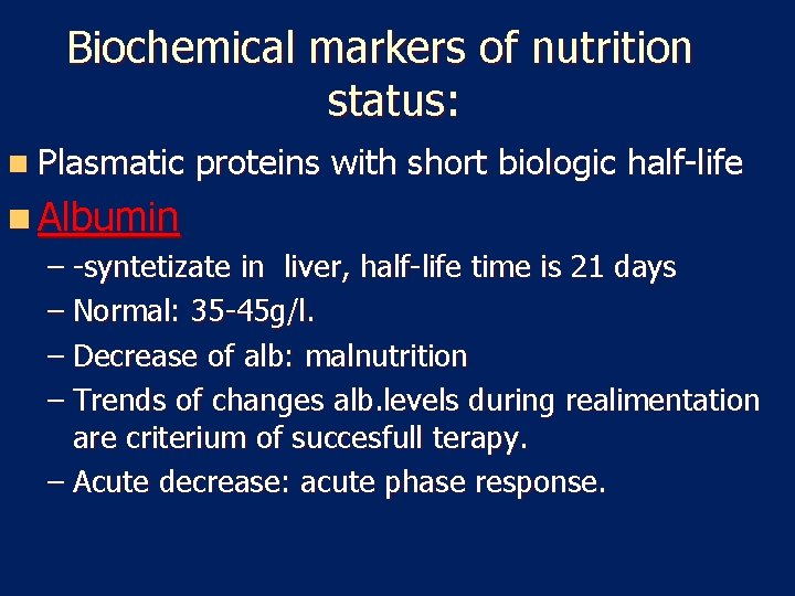 Biochemical markers of nutrition status: n Plasmatic proteins with short biologic half-life n Albumin