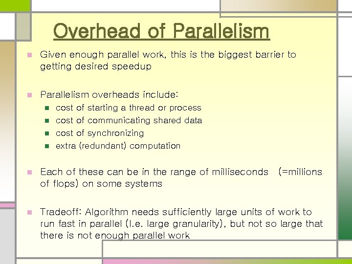 Overhead of Parallelism n Given enough parallel work, this is the biggest barrier to