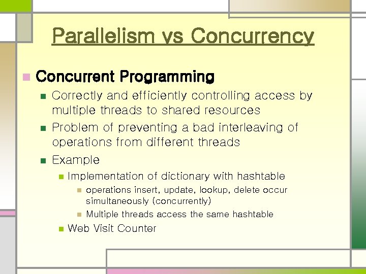 Parallelism vs Concurrency n Concurrent Programming n n n Correctly and efficiently controlling access