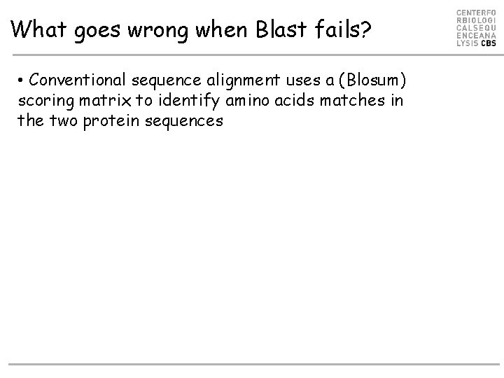 What goes wrong when Blast fails? • Conventional sequence alignment uses a (Blosum) scoring