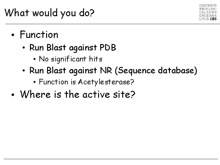 What would you do? • Function • Run Blast against PDB • No significant