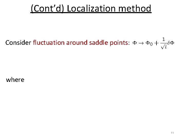 (Cont’d) Localization method Consider fluctuation around saddle points: where 11 