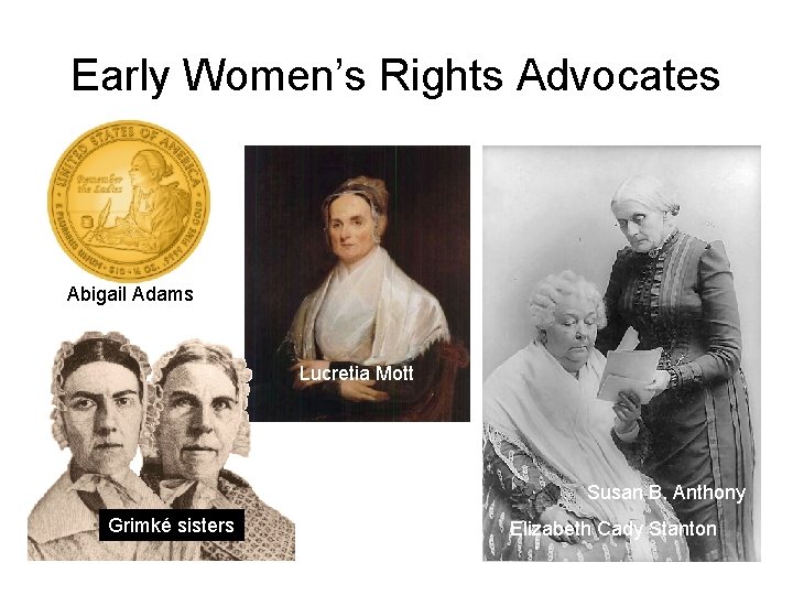 Early Women’s Rights Advocates Abigail Adams Lucretia Mott Susan B. Anthony Grimké sisters Elizabeth
