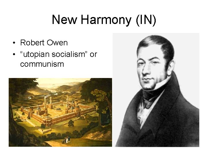 New Harmony (IN) • Robert Owen • “utopian socialism” or communism 