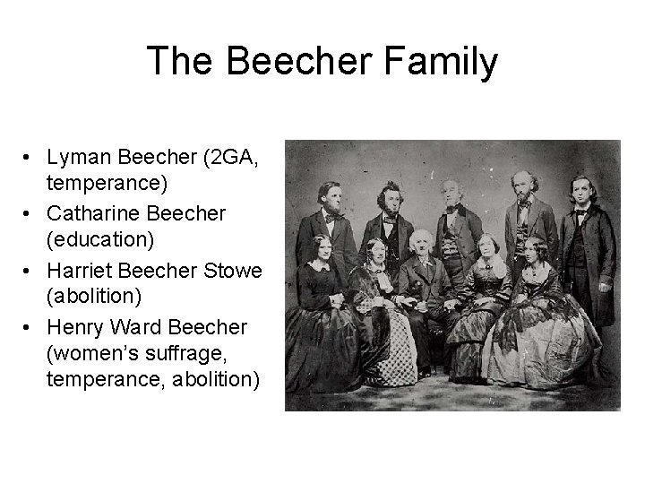 The Beecher Family • Lyman Beecher (2 GA, temperance) • Catharine Beecher (education) •