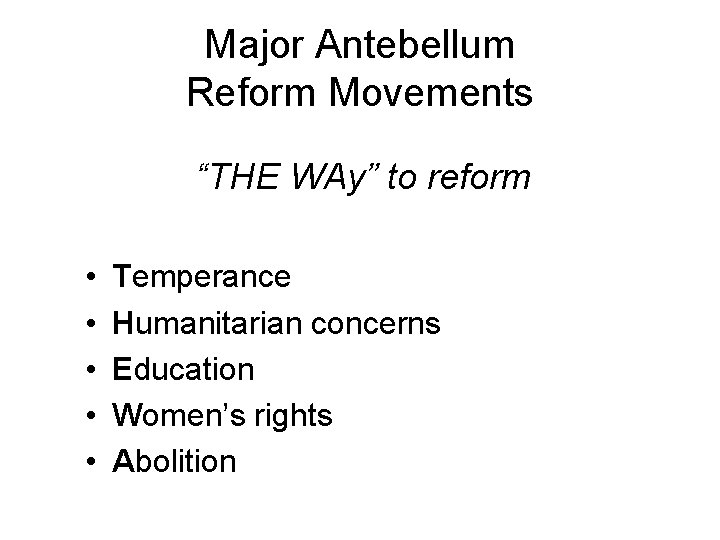 Major Antebellum Reform Movements “THE WAy” to reform • • • Temperance Humanitarian concerns