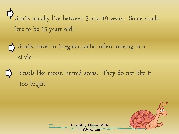 Snails usually live between 5 and 10 years. Some snails live to be 15