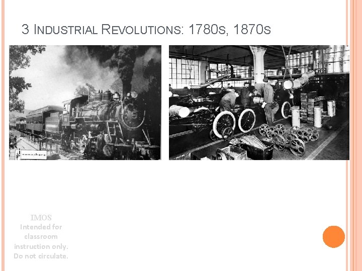 3 INDUSTRIAL REVOLUTIONS: 1780 S, 1870 S IMOS Intended for classroom instruction only. Do