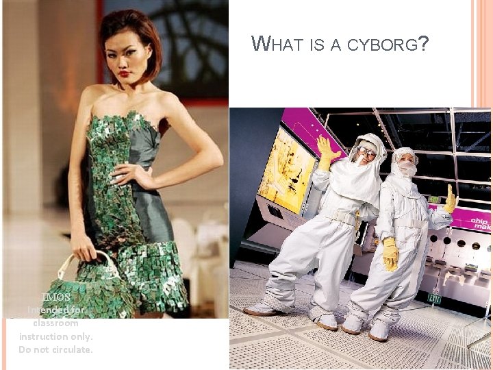 WHAT IS A CYBORG? IMOS Intended for classroom instruction only. Do not circulate. 