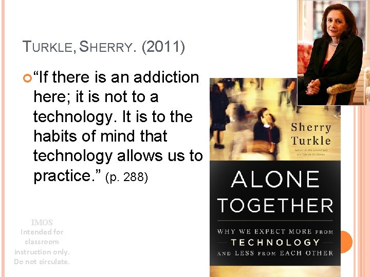 TURKLE, SHERRY. (2011) “If there is an addiction here; it is not to a
