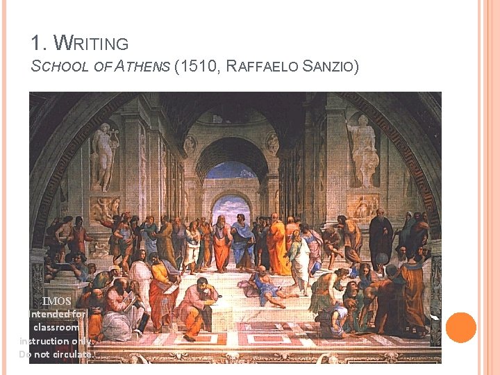 1. WRITING SCHOOL OF ATHENS (1510, RAFFAELO SANZIO) IMOS Intended for classroom instruction only.
