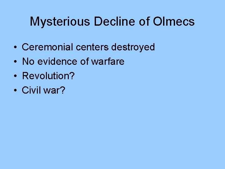 Mysterious Decline of Olmecs • • Ceremonial centers destroyed No evidence of warfare Revolution?
