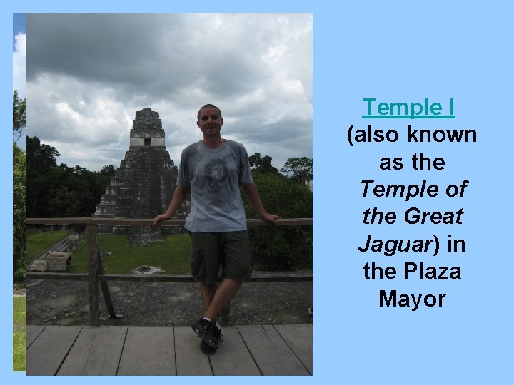 Temple I (also known as the Temple of the Great Jaguar) in the Plaza Temple I (also known as the Temple of the Great Jaguar) in the Plaza