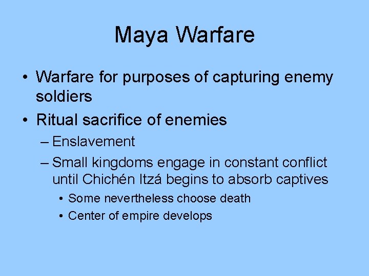 Maya Warfare • Warfare for purposes of capturing enemy soldiers • Ritual sacrifice of Maya Warfare • Warfare for purposes of capturing enemy soldiers • Ritual sacrifice of