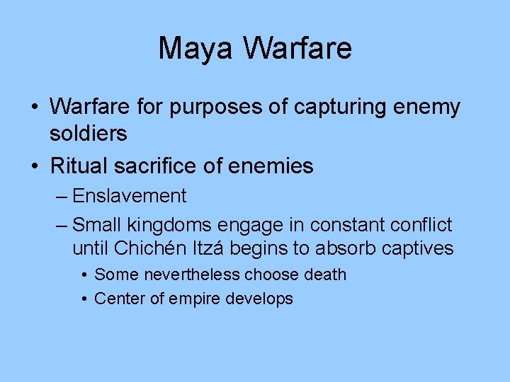 Maya Warfare • Warfare for purposes of capturing enemy soldiers • Ritual sacrifice of