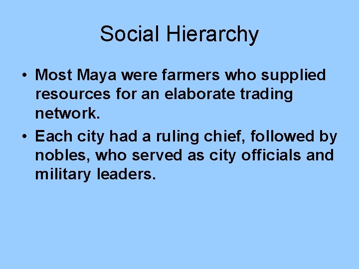 Social Hierarchy • Most Maya were farmers who supplied resources for an elaborate trading