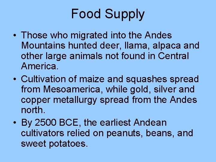 Food Supply • Those who migrated into the Andes Mountains hunted deer, llama, alpaca Food Supply • Those who migrated into the Andes Mountains hunted deer, llama, alpaca