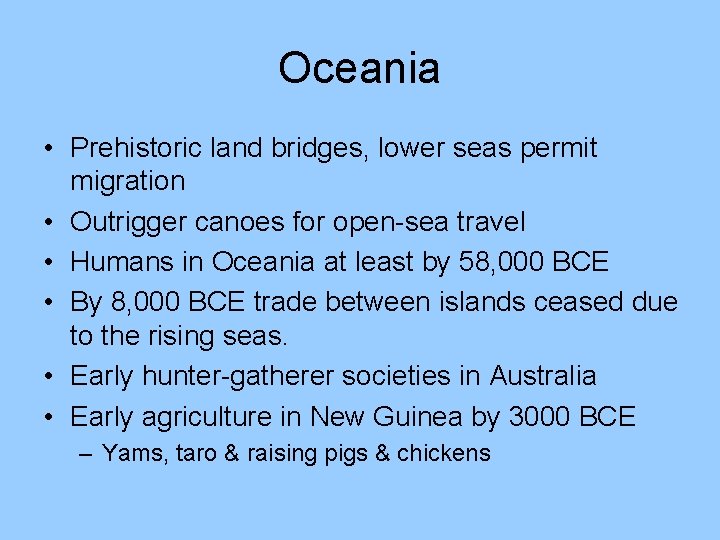 Oceania • Prehistoric land bridges, lower seas permit migration • Outrigger canoes for open-sea Oceania • Prehistoric land bridges, lower seas permit migration • Outrigger canoes for open-sea