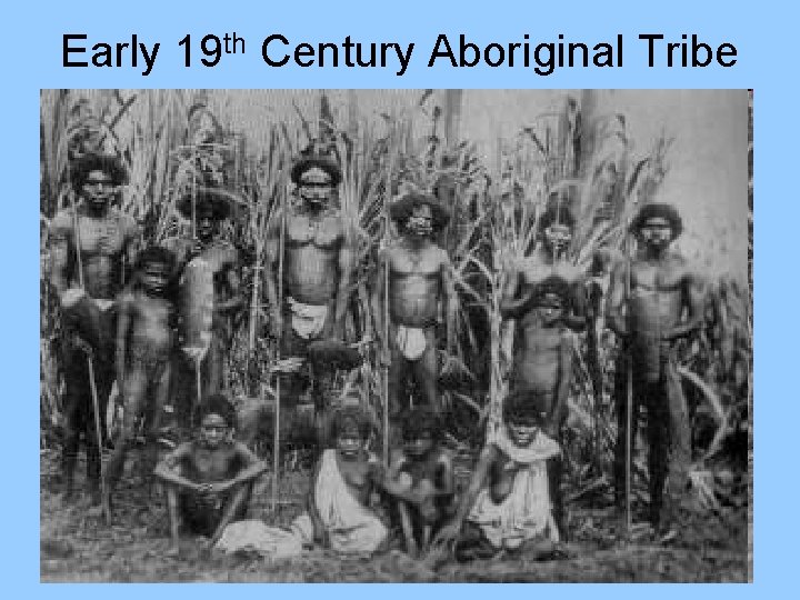 Early 19 th Century Aboriginal Tribe Early 19 th Century Aboriginal Tribe