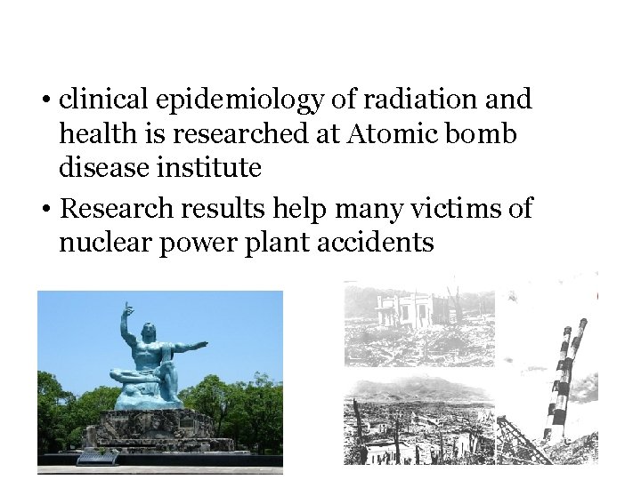  • clinical epidemiology of radiation and health is researched at Atomic bomb disease