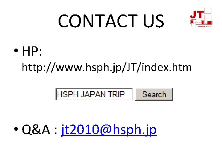 CONTACT US • HP: http: //www. hsph. jp/JT/index. htm • Q&A : jt 2010@hsph.