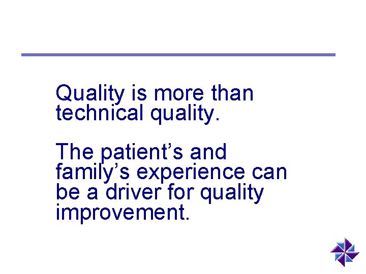 Quality is more than technical quality. The patient’s and family’s experience can be a