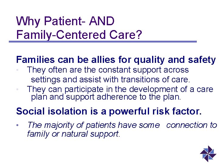Why Patient- AND Family-Centered Care? Families can be allies for quality and safety They