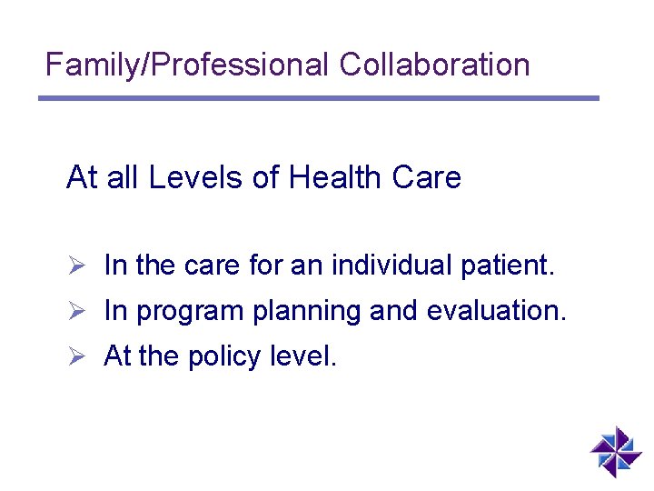 Family/Professional Collaboration At all Levels of Health Care Ø In the care for an