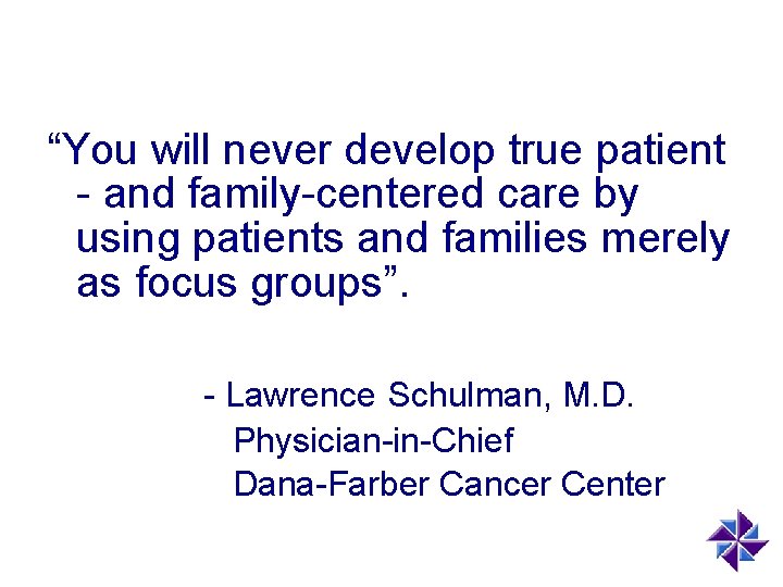 “You will never develop true patient - and family-centered care by using patients and