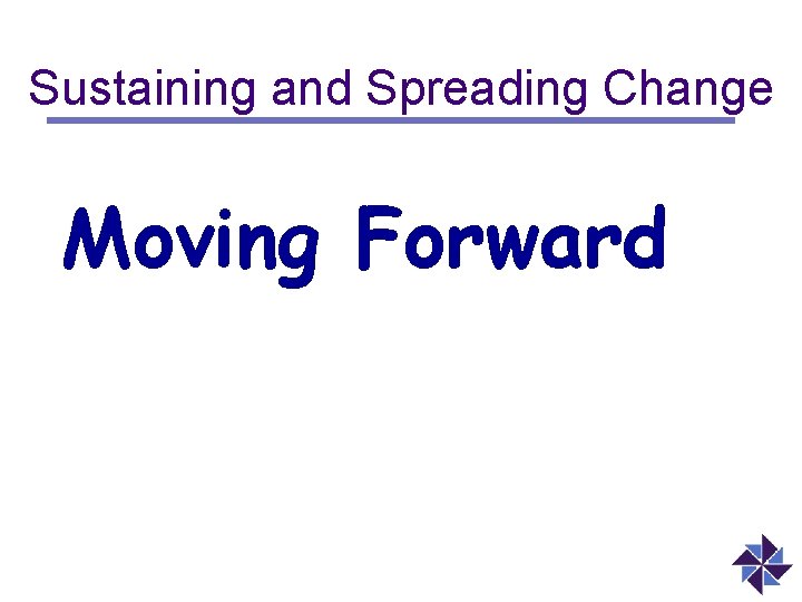 Sustaining and Spreading Change Moving Forward 