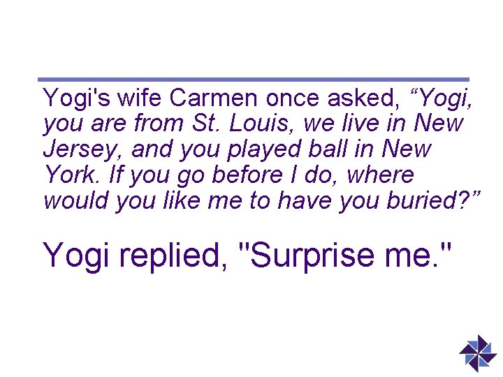 Yogi's wife Carmen once asked, “Yogi, you are from St. Louis, we live in