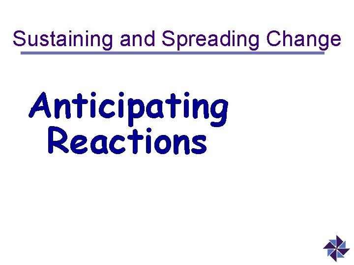 Sustaining and Spreading Change Anticipating Reactions 