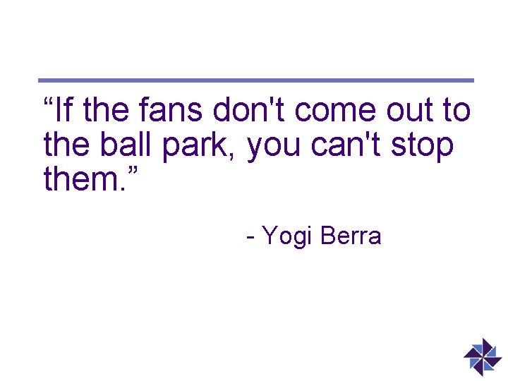 “If the fans don't come out to the ball park, you can't stop them.