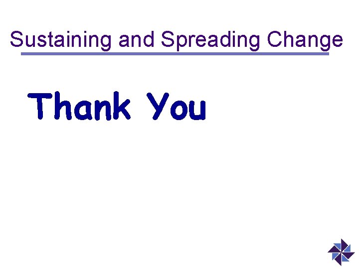 Sustaining and Spreading Change Thank You 