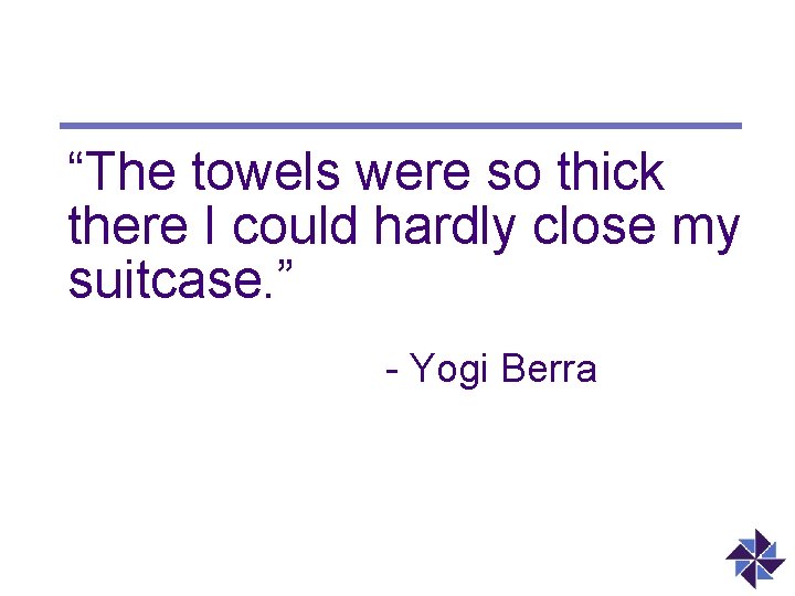 “The towels were so thick there I could hardly close my suitcase. ” -