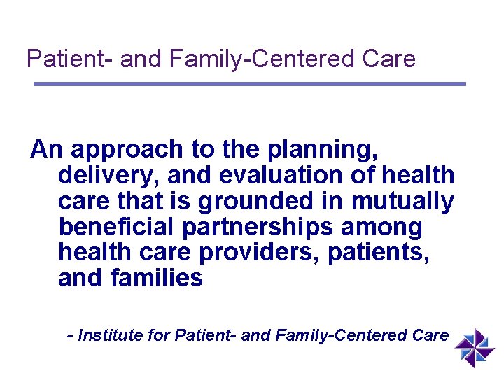 Patient- and Family-Centered Care An approach to the planning, delivery, and evaluation of health