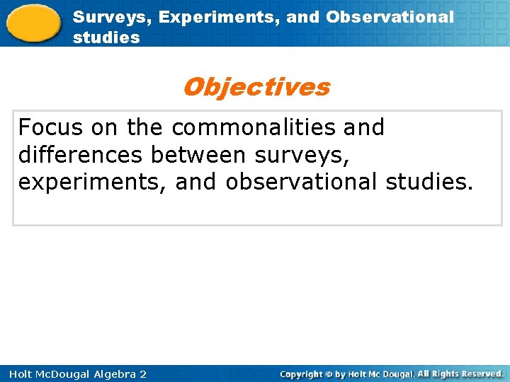 Surveys, Experiments, and Observational studies Objectives Focus on the commonalities and differences between surveys,